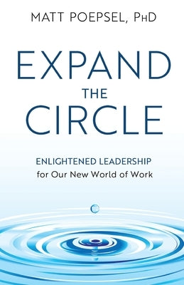 Expand the Circle: Enlightened Leadership for Our New World of Work Paperback New Degree Press