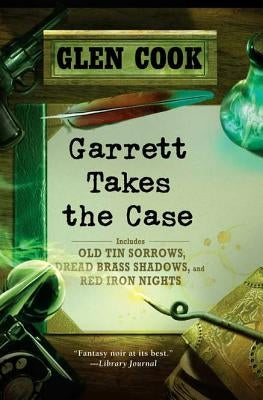 Garrett Takes the Case: Old Tin Sorrows/Dread Brass Shadows/Red Iron Nights by Cook, Glen