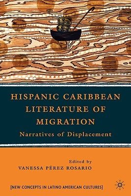 Hispanic Caribbean Literature of Migration: Narratives of Displacement by Pérez Rosario, Vanessa