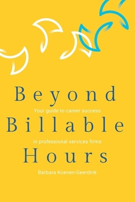 Beyond Billable Hours: Your guide to career success in professional services firms by Koenen-Geerdink, Barbara