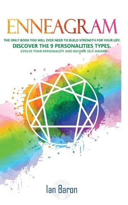 Enneagram: The Only Book You Will Ever Need to Build Strength for Your Life. Discover The 9 Personalities Types. Evolve Your Pers by Baron, Ian