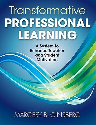 Transformative Professional Learning: A System to Enhance Teacher and Student Motivation Paperback Corwin Publishers