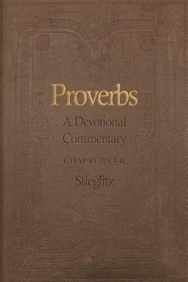 Proverbs: A Devotional Commentary Volume 1 by Stieglitz, Gil