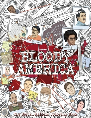 Bloody America: The Serial Killers Coloring Book. Full of Famous Murderers. For Adults Only. by Berry, Brian
