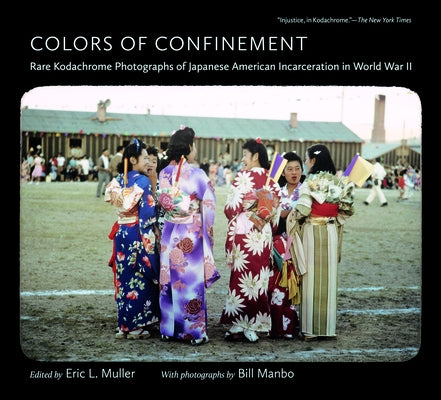 Colors of Confinement: Rare Kodachrome Photographs of Japanese American Incarceration in World War II by Muller, Eric L.