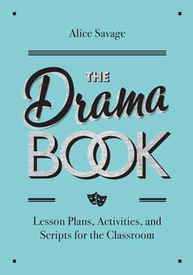 The Drama Book: Lesson Plans, Activities, and Scripts for English-Language Learners by Savage, Alice