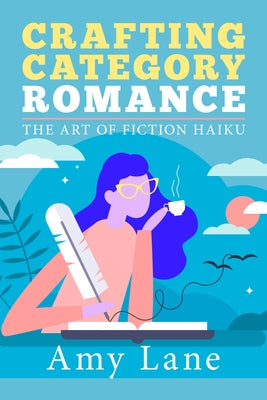 Crafting Category Romance: The Art of Fiction Haiku by Lane, Amy