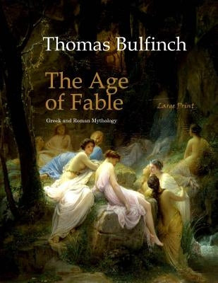 The Age of Fable: Large Print by Bulfinch, Thomas