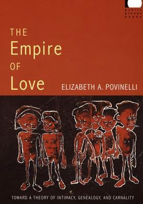 The Empire of Love: Toward a Theory of Intimacy, Genealogy, and Carnality by Povinelli, Elizabeth a.