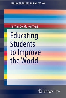 Educating Students to Improve the World by Reimers, Fernando M.