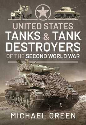 United States Tanks and Tank Destroyers of the Second World War by Green, Michael