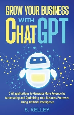 Grow Your Business with ChatGPT by Kelley, Steve