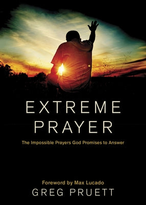 Extreme Prayer: The Impossible Prayers God Promises to Answer by Pruett, Greg