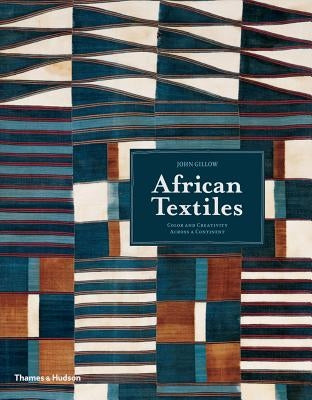 African Textiles: Color and Creativity Across a Continent by Gillow, John