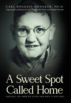 A Sweet Spot Called Home: Oakvale, WV: How We Lived and Why It Matters by Honaker, Carl Boggess