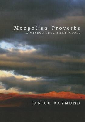 Mongolian Proverbs: A Window Into Their World by Raymond, Janice