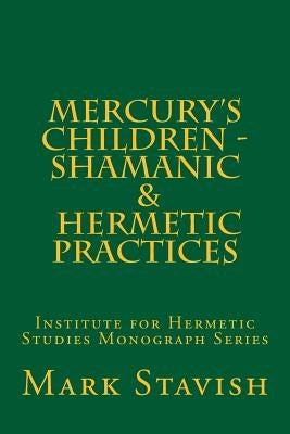 Mercury's Children - Shamanic and Hermetic Practices: Institute for Hermetic Studies Monograph Series Paperback Createspace Independent Publishing Platform
