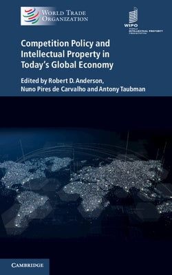 Competition Policy and Intellectual Property in Today's Global Economy by Anderson, Robert D.