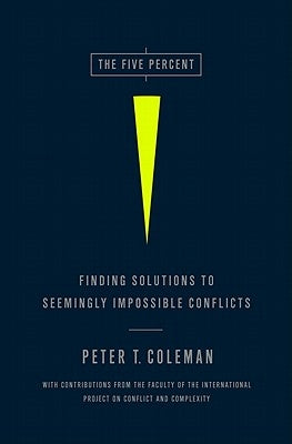 The Five Percent: Finding Solutions to Seemingly Impossible Conflicts by Coleman, Peter