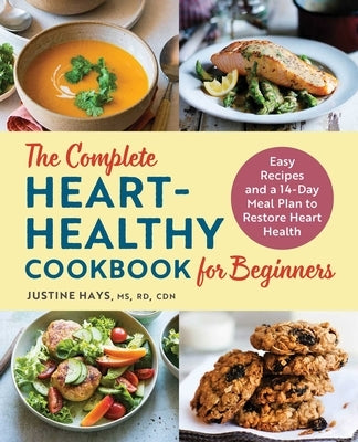 The Complete Heart-Healthy Cookbook for Beginners: Easy Recipes and a 14-Day Meal Plan to Restore Heart Health by Hays, Justine