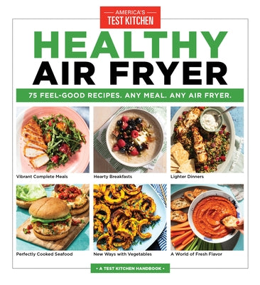 Healthy Air Fryer: 75 Feel-Good Recipes. Any Meal. Any Air Fryer. Paperback America's Test Kitchen
