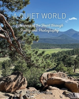 A Quiet World: Whispers of the Heart through Poetry and Photography by Quintana, Sheri