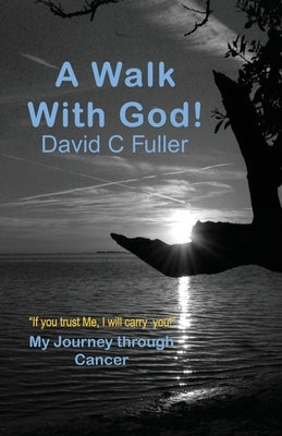 A Walk with God: My Journey Through Cancer by Fuller, David C.
