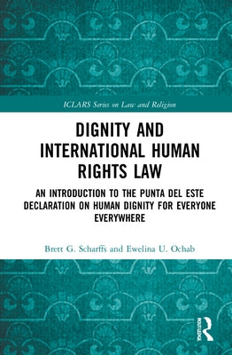 Dignity and International Human Rights Law: An Introduction to the Punta del Este Declaration on Human Dignity for Everyone Everywhere by Scharffs, Brett