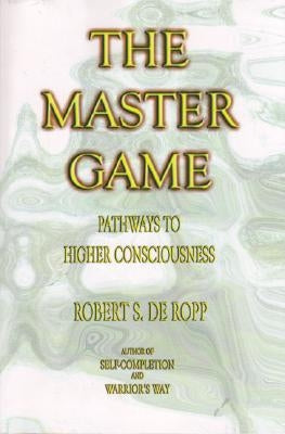 The Master Game: Pathways to Higher Consciousness by De Ropp, Robert S.