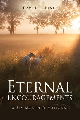 Eternal Encouragements: A Six-Month Devotional Paperback Xulon Press