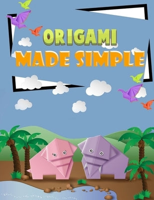 Origami Made Simple: Animal Origami for the Enthusiast-easy origami for kids-Origami Fun Kit for Beginners/Fun and Simple Origami /projects Paperback Independently Published