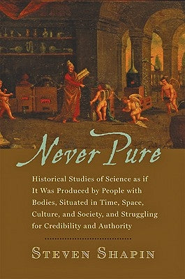 Never Pure: Historical Studies of Science as If It Was Produced by People with Bodies, Situated in Time, Space, Culture, and Socie Paperback Johns Hopkins University Press
