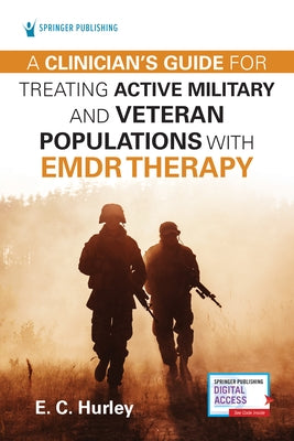 A Clinician's Guide for Treating Active Military and Veteran Populations with Emdr Therapy by Hurley, E. C.