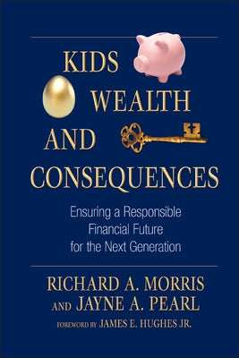 Kids, Wealth, and Consequences: Ensuring a Responsible Financial Future for the Next Generation by Morris, Richard a.