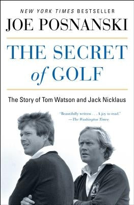 The Secret of Golf: The Story of Tom Watson and Jack Nicklaus by Posnanski, Joe