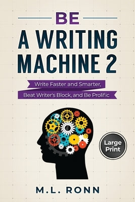 Be a Writing Machine 2: Write Smarter and Faster, Beat Writer's Block, and Be Prolific by Ronn, M. L.