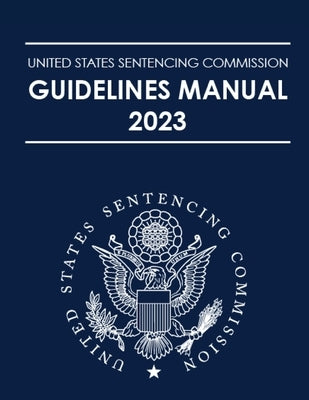 United States Sentencing Commission Guidelines Manual 2023 by Us Sentencing Guidelines Commission