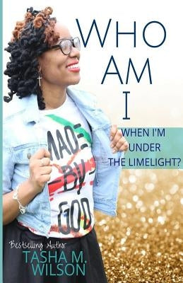 Who Am I When I'm Under the Limelight? Paperback Createspace Independent Publishing Platform