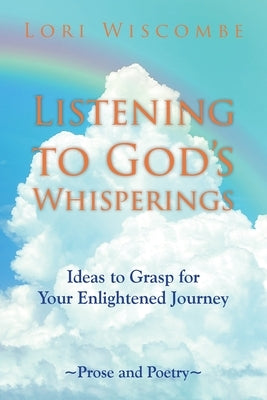 Listening to God's Whisperings: Ideas to Grasp for Your Enlightened Journey by Wiscombe, Lori