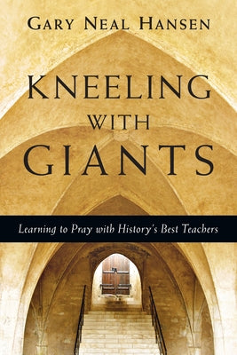 Kneeling with Giants: Learning to Pray with History's Best Teachers IVP Books
