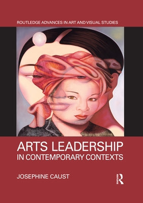 Arts Leadership in Contemporary Contexts by Caust, Josephine