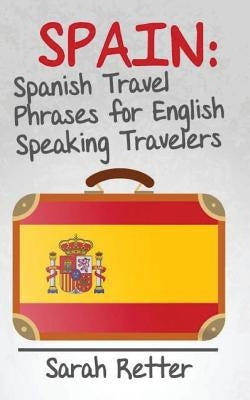 Spain: Spanish Travel Phrases for English Speaking Travelers: The most useful 1.000 phrases to get around when travelling in Paperback Createspace Independent Publishing Platform