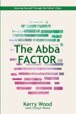 The Abba Factor: Knowing Yourself Through the Eyes of Jesus by Wood, Chiqui