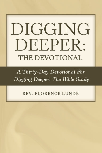 Digging Deeper: the Devotional: A Thirty-Day Devotional for Digging Deeper: the Bible Study Paperback WestBow Press