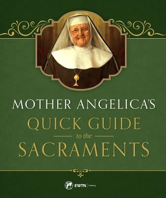 Mother Angelica's Quick Guide: To the Sacraments by Angelica, Mother
