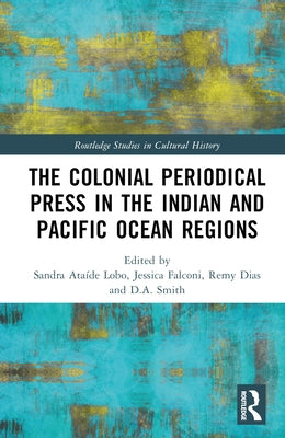 The Colonial Periodical Press in the Indian and Pacific Ocean Regions by Lobo, Sandra Ataíde