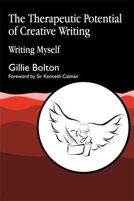 The Therapeutic Potential of Creative Writing: Writing Myself by Bolton, Gillie