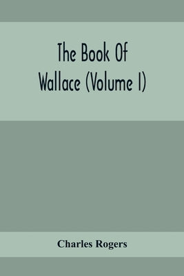 The Book Of Wallace (Volume I) by Rogers, Charles