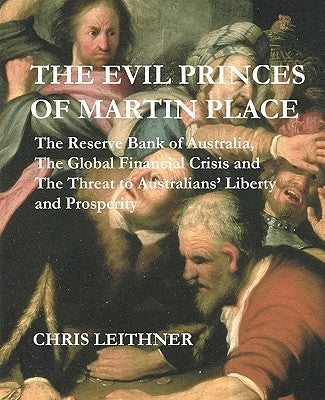 The Evil Princes of Martin Place: The Reserve Bank of Australia, the Global Financial Crisis by Leithner, Chris