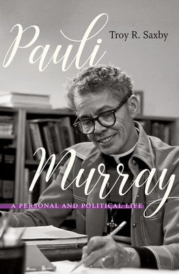 Pauli Murray: A Personal and Political Life by Saxby, Troy R.